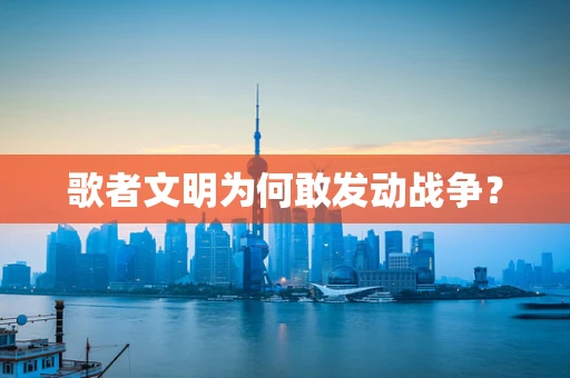 歌者文明为何敢发动战争？