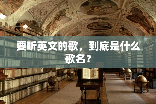 要听英文的歌，到底是什么歌名？