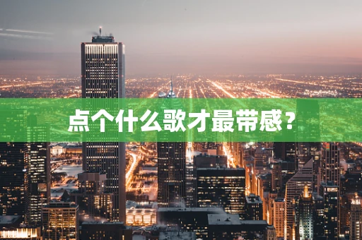 点个什么歌才最带感？