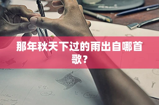 那年秋天下过的雨出自哪首歌？
