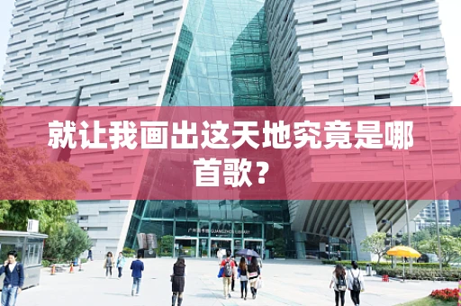 就让我画出这天地究竟是哪首歌？