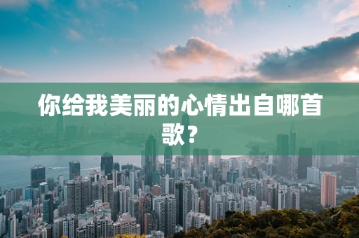你给我美丽的心情出自哪首歌？