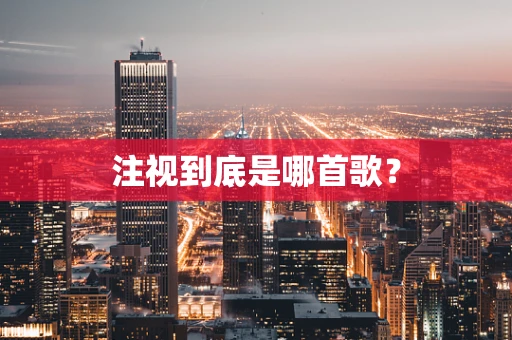 注视到底是哪首歌？