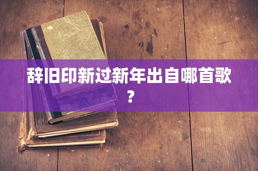 辞旧印新过新年出自哪首歌？