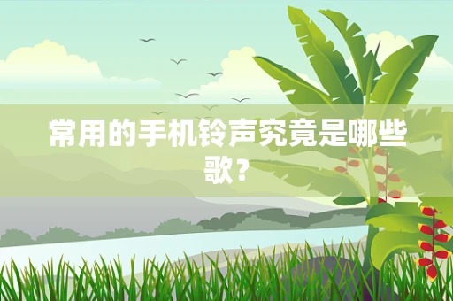 常用的手机铃声究竟是哪些歌？