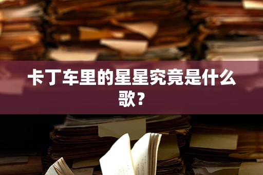 卡丁车里的星星究竟是什么歌？