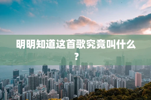 明明知道这首歌究竟叫什么？