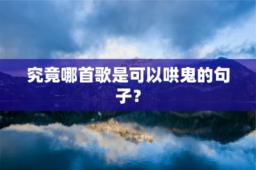 究竟哪首歌是可以哄鬼的句子？
