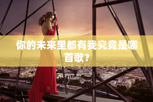 你的未来里都有我究竟是哪首歌？