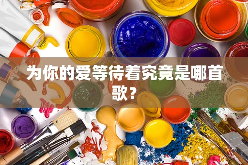 为你的爱等待着究竟是哪首歌？