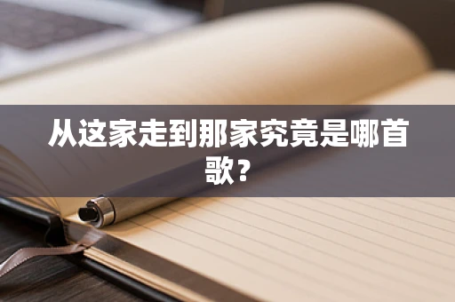 从这家走到那家究竟是哪首歌？