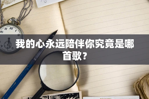 我的心永远陪伴你究竟是哪首歌？