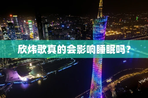 欣炜歌真的会影响睡眠吗？