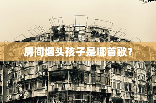 房间烟头孩子是哪首歌？