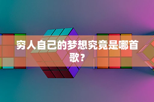 穷人自己的梦想究竟是哪首歌？