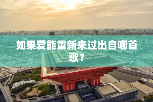 如果爱能重新来过出自哪首歌？