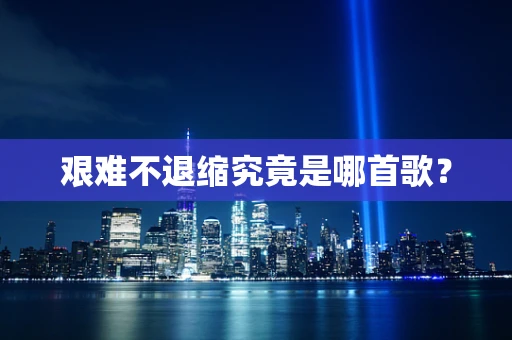 艰难不退缩究竟是哪首歌？