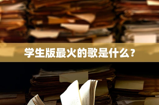 学生版最火的歌是什么？
