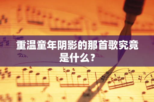 重温童年阴影的那首歌究竟是什么？