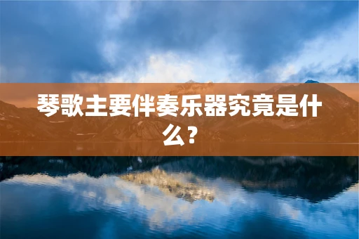 琴歌主要伴奏乐器究竟是什么？
