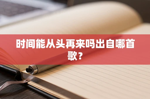 时间能从头再来吗出自哪首歌？