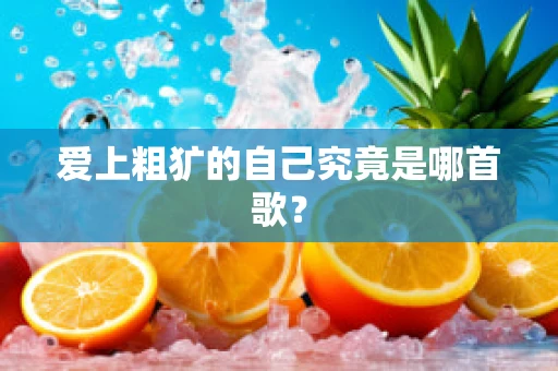 爱上粗犷的自己究竟是哪首歌？