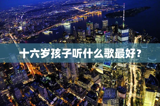 十六岁孩子听什么歌最好？