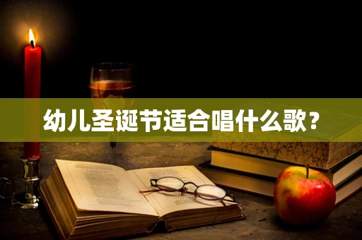 幼儿圣诞节适合唱什么歌？