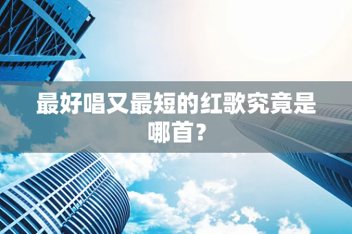 最好唱又最短的红歌究竟是哪首？