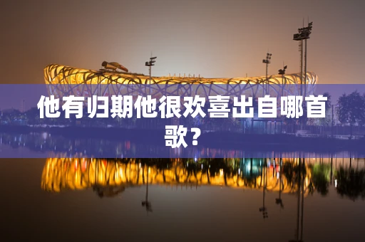 他有归期他很欢喜出自哪首歌？