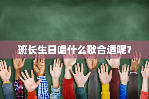 班长生日唱什么歌合适呢？