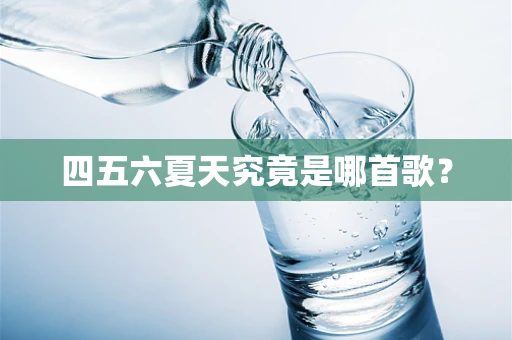 四五六夏天究竟是哪首歌？