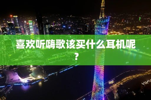 喜欢听嗨歌该买什么耳机呢？