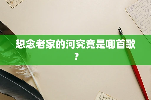 想念老家的河究竟是哪首歌？