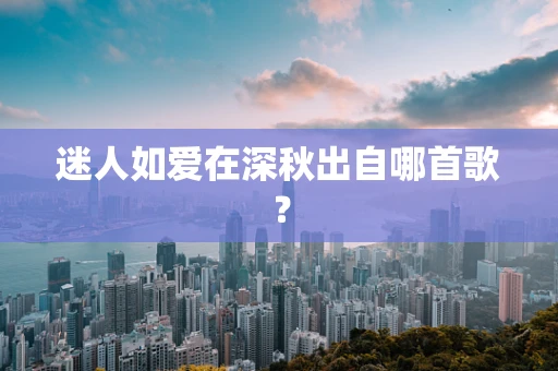 迷人如爱在深秋出自哪首歌？