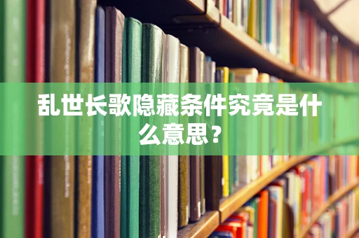 乱世长歌隐藏条件究竟是什么意思？