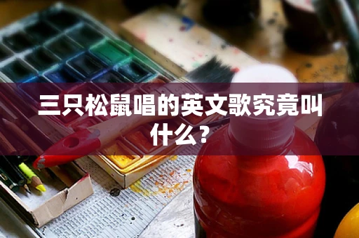 三只松鼠唱的英文歌究竟叫什么？