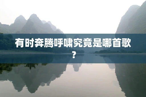 有时奔腾呼啸究竟是哪首歌？