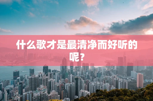 什么歌才是最清净而好听的呢？