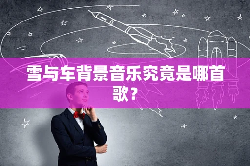 雪与车背景音乐究竟是哪首歌？