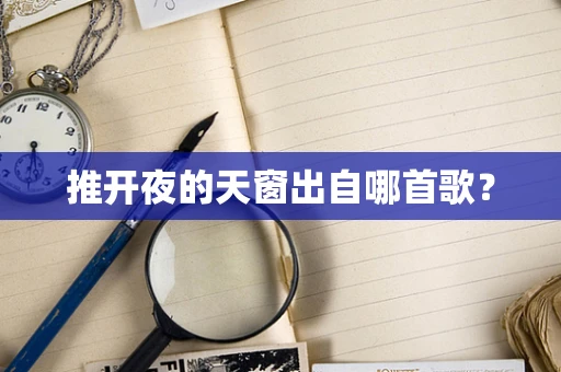 推开夜的天窗出自哪首歌？