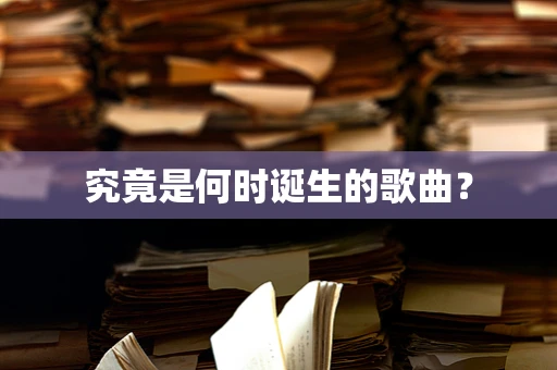 究竟是何时诞生的歌曲？