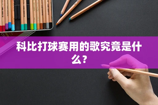 科比打球赛用的歌究竟是什么？