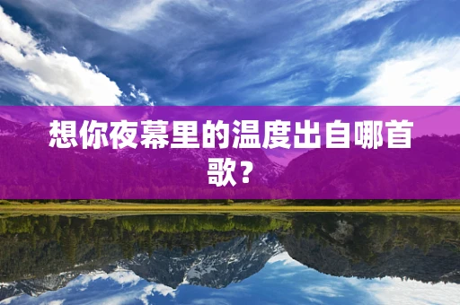想你夜幕里的温度出自哪首歌？