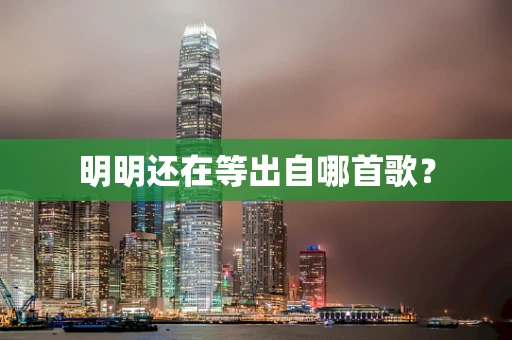 明明还在等出自哪首歌？