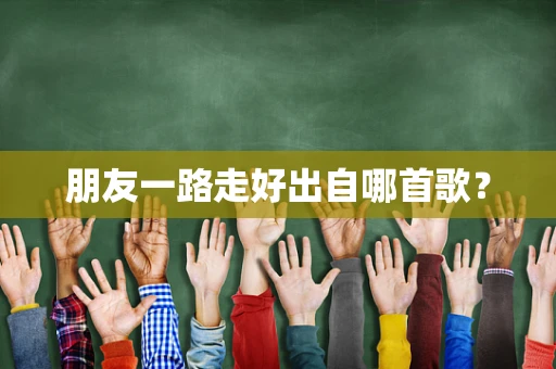 朋友一路走好出自哪首歌？