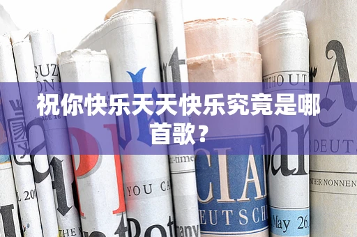 祝你快乐天天快乐究竟是哪首歌？