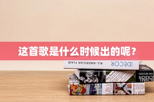 这首歌是什么时候出的呢？