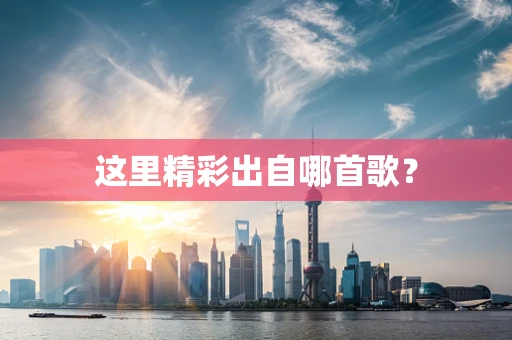 这里精彩出自哪首歌？