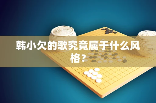 韩小欠的歌究竟属于什么风格？